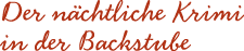 Der n�chtliche Krimi in der Backstube